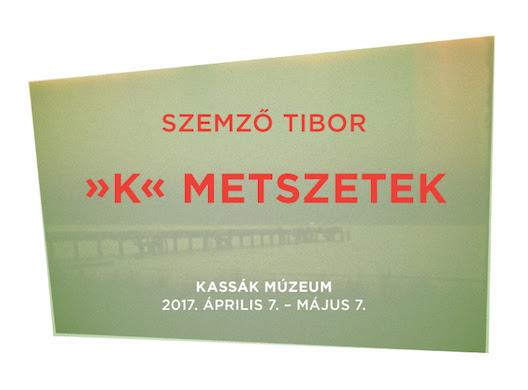 »K« METSZETEK - Szemző Tibor kiállítása